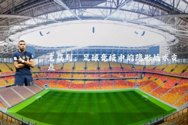 主裁判:足球竞技中的隐形战术支点