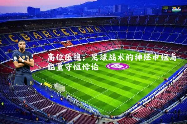 高位压迫：足球战术的神经中枢与能量守恒悖论