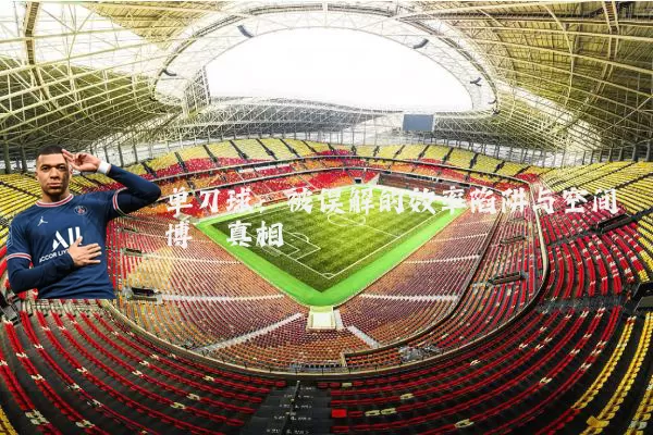 单刀球：被误解的效率陷阱与空间博弈真相