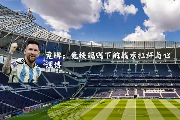 黄牌:竞技规则下的战术杠杆与心理博弈